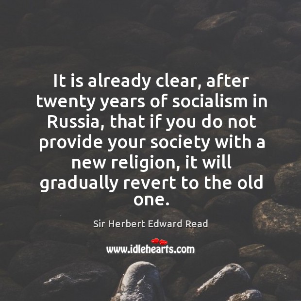 It is already clear, after twenty years of socialism in russia Sir Herbert Edward Read Picture Quote