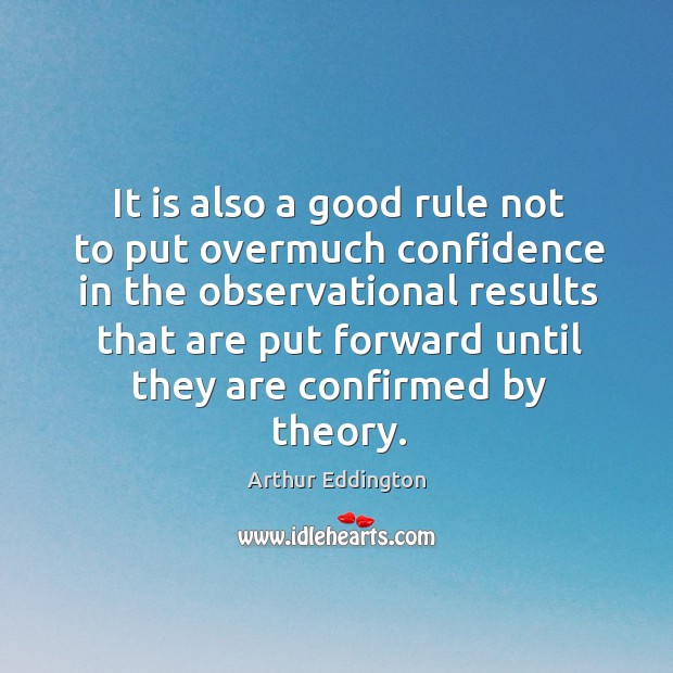 It is also a good rule not to put overmuch confidence in the observational Arthur Eddington Picture Quote