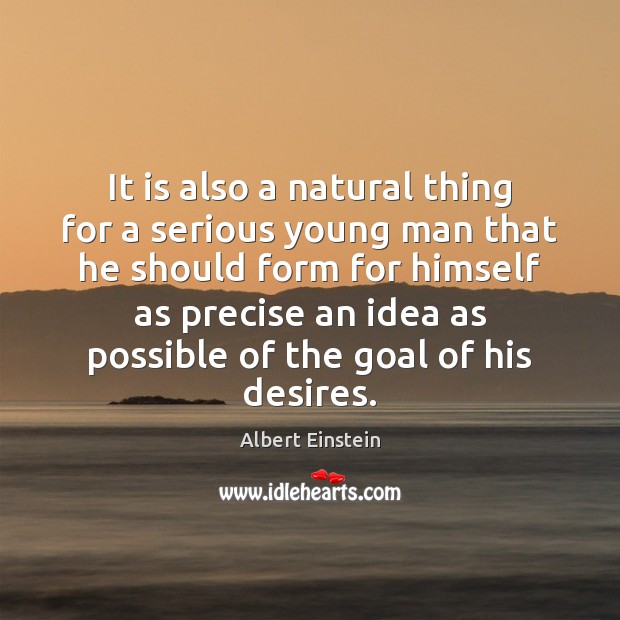 It is also a natural thing for a serious young man that Albert Einstein Picture Quote