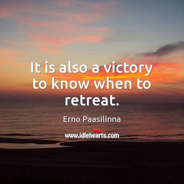 It is also a victory to know when to retreat. Erno Paasilinna Picture Quote