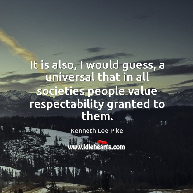 It is also, I would guess, a universal that in all societies people value respectability granted to them. Image