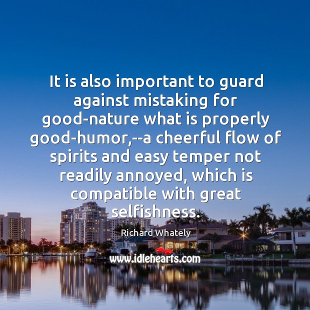 It is also important to guard against mistaking for good-nature what is Richard Whately Picture Quote