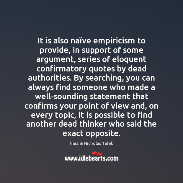 It is also naïve empiricism to provide, in support of some Nassim Nicholas Taleb Picture Quote
