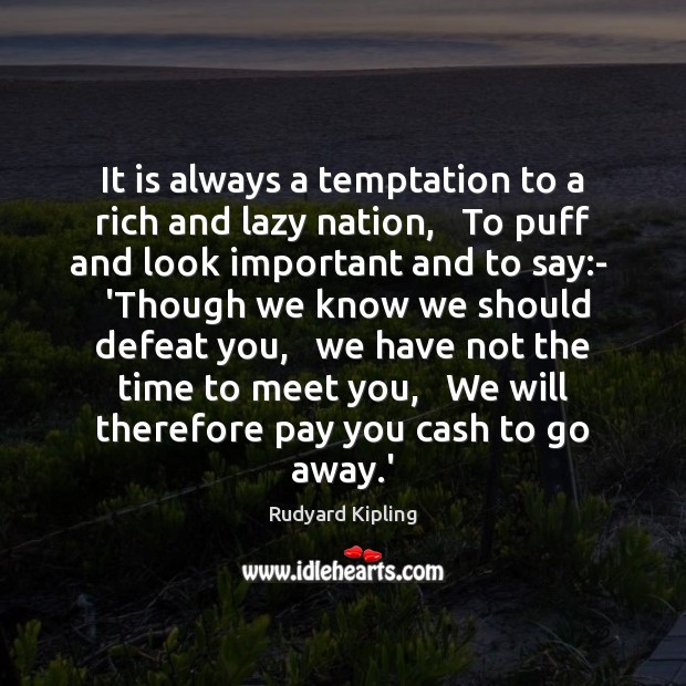 It is always a temptation to a rich and lazy nation,   To Rudyard Kipling Picture Quote
