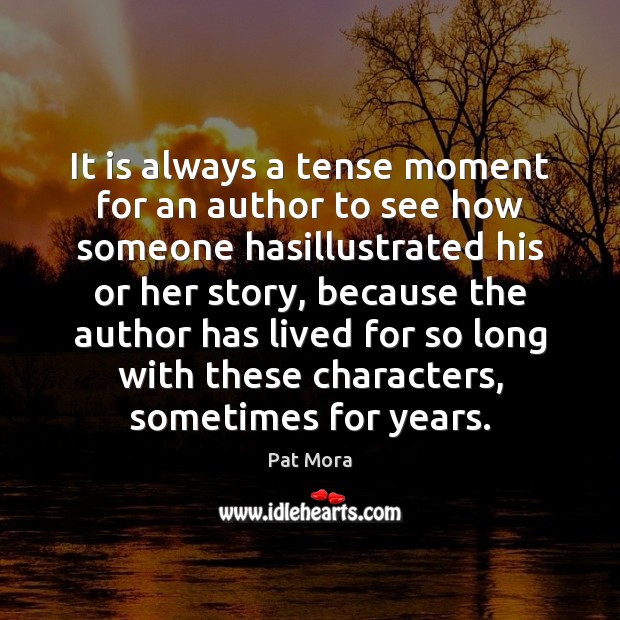 It is always a tense moment for an author to see how Pat Mora Picture Quote