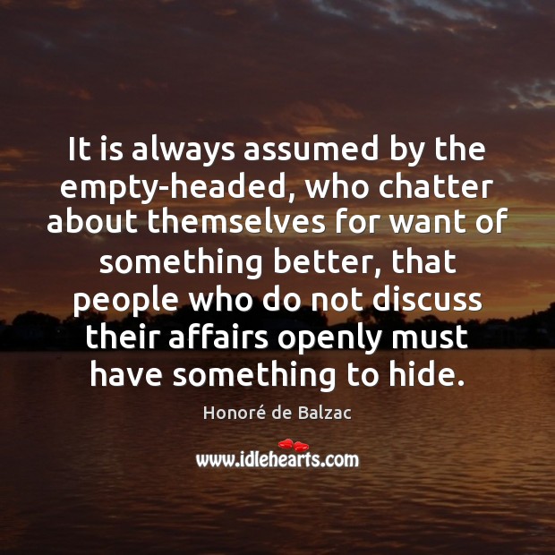 It is always assumed by the empty-headed, who chatter about themselves for Honoré de Balzac Picture Quote