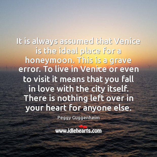 It is always assumed that Venice is the ideal place for a Peggy Guggenheim Picture Quote
