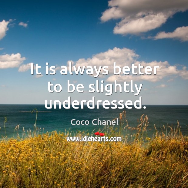 It is always better to be slightly underdressed. Coco Chanel Picture Quote
