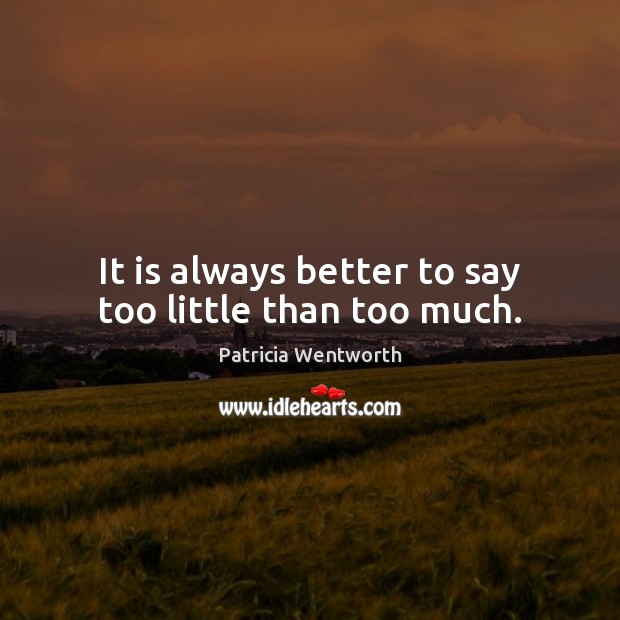 It is always better to say too little than too much. Image