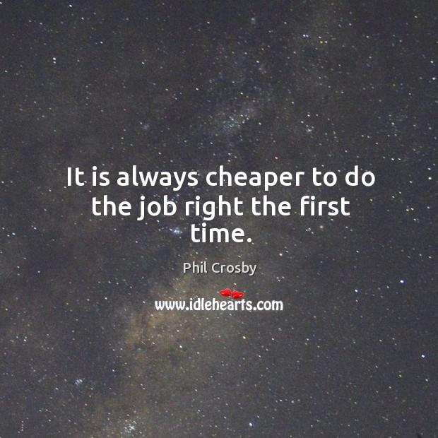 It is always cheaper to do the job right the first time. Image