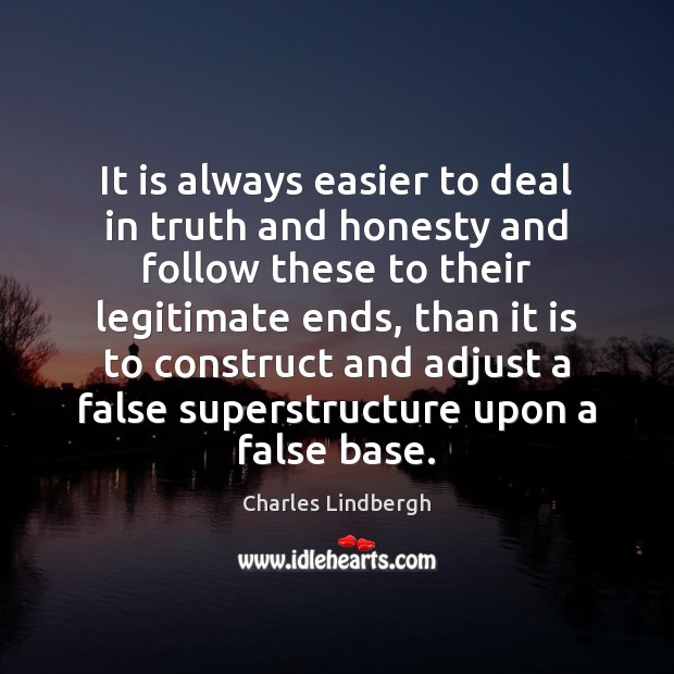 It is always easier to deal in truth and honesty and follow Charles Lindbergh Picture Quote