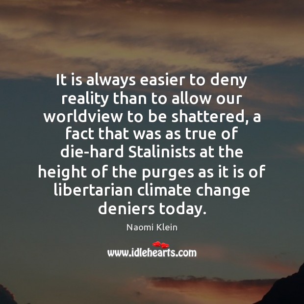 It is always easier to deny reality than to allow our worldview Climate Quotes Image