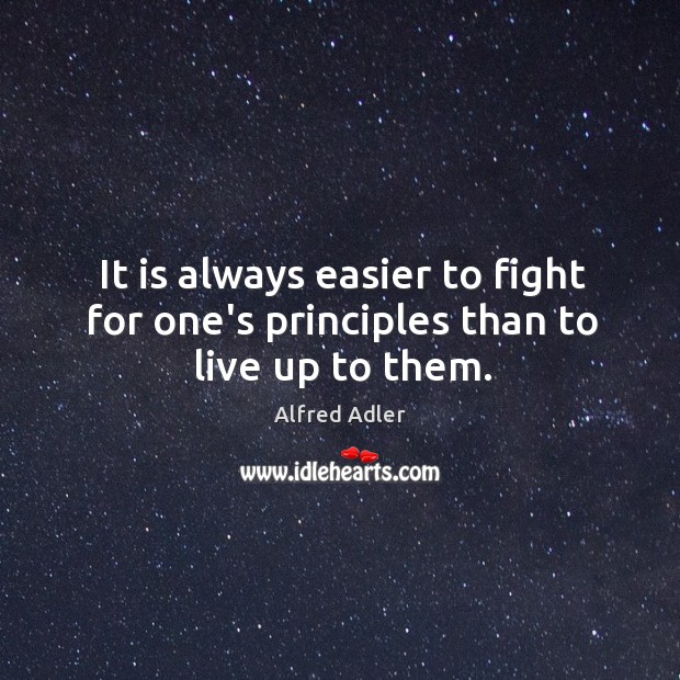 It is always easier to fight for one’s principles than to live up to them. Alfred Adler Picture Quote