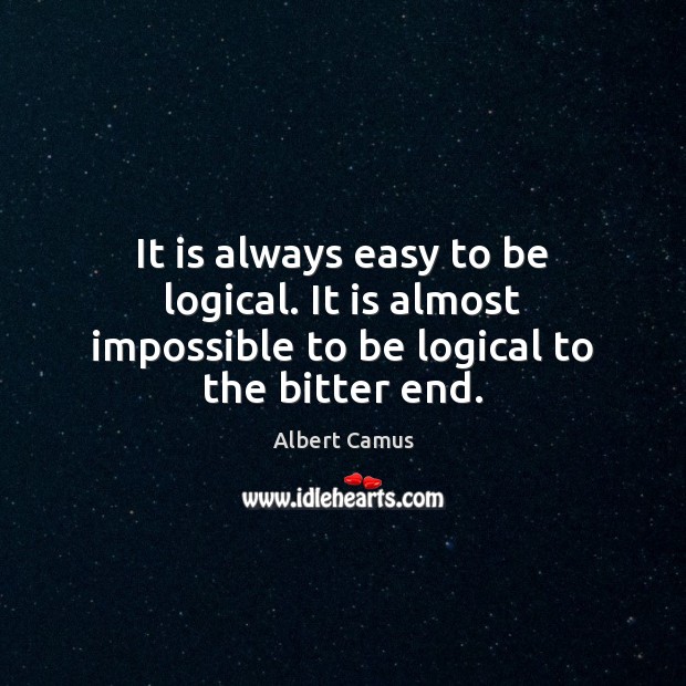 It is always easy to be logical. It is almost impossible to be logical to the bitter end. Image