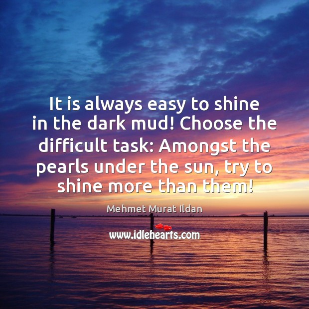 It is always easy to shine in the dark mud! Choose the Image
