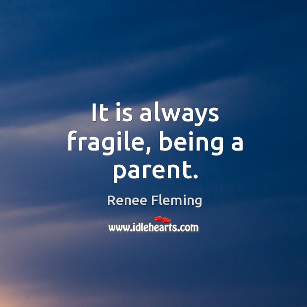 It is always fragile, being a parent. Image