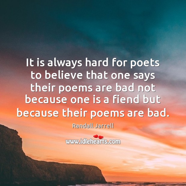 It is always hard for poets to believe that one says their Randall Jarrell Picture Quote