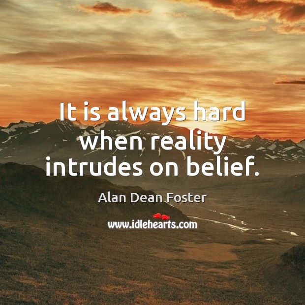 It is always hard when reality intrudes on belief. Image