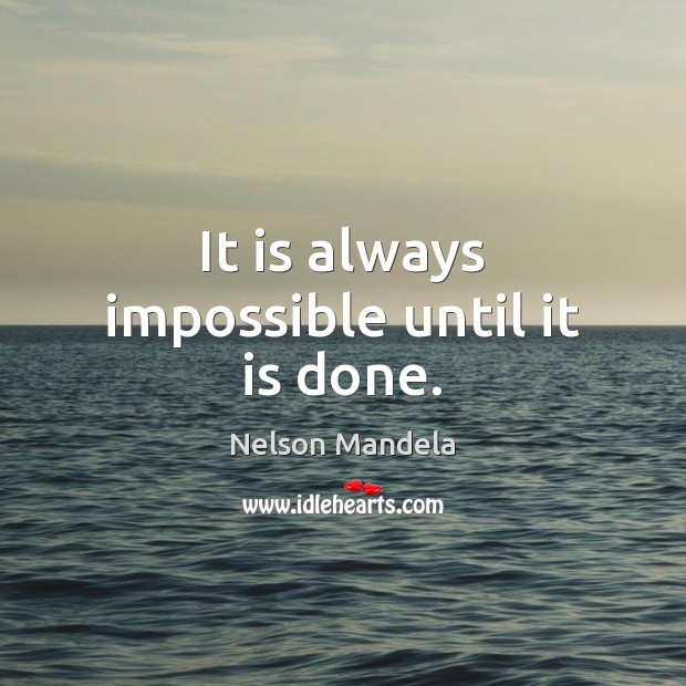 It is always impossible until it is done. Nelson Mandela Picture Quote