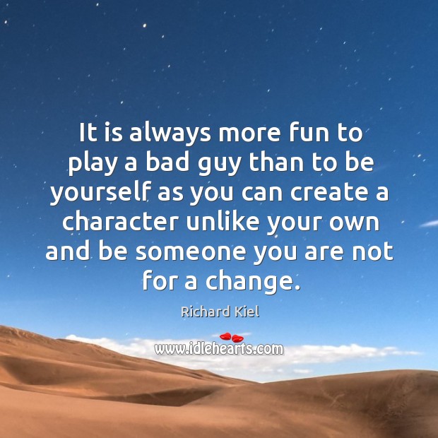 It is always more fun to play a bad guy than to be yourself as you can create a character Richard Kiel Picture Quote
