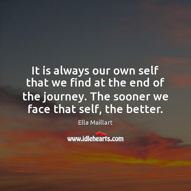 It is always our own self that we find at the end Ella Maillart Picture Quote