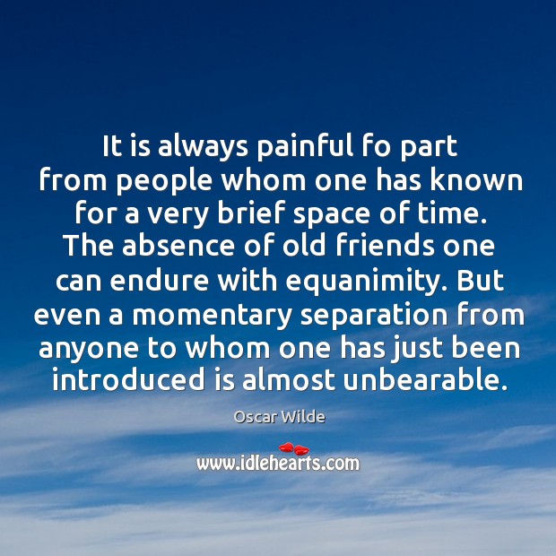 It is always painful fo part from people whom one has known Oscar Wilde Picture Quote