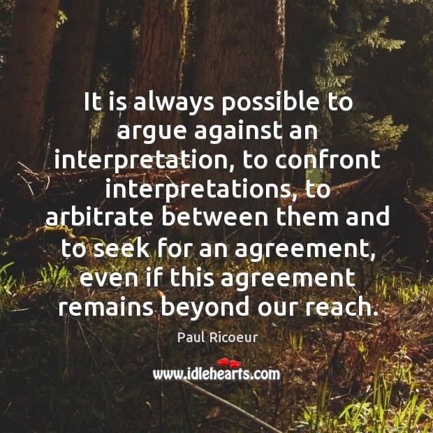 It is always possible to argue against an interpretation, to confront interpretations Paul Ricoeur Picture Quote