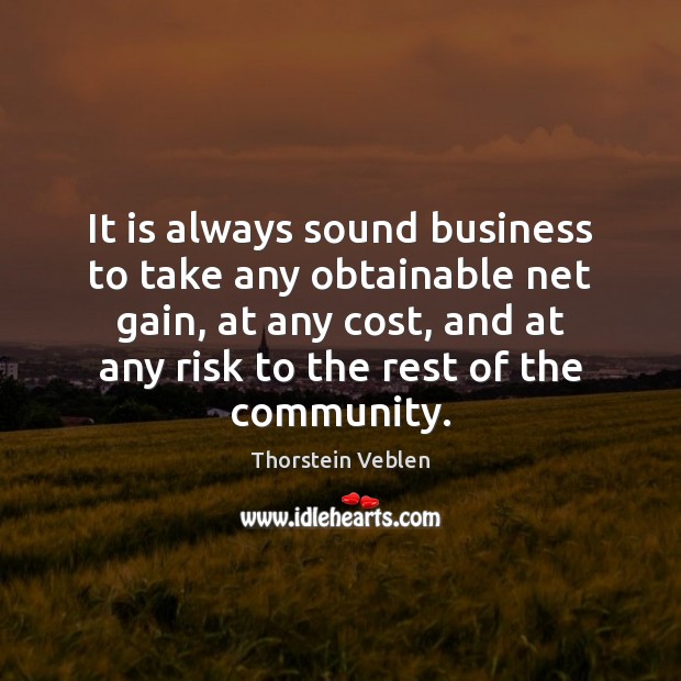 It is always sound business to take any obtainable net gain, at Thorstein Veblen Picture Quote