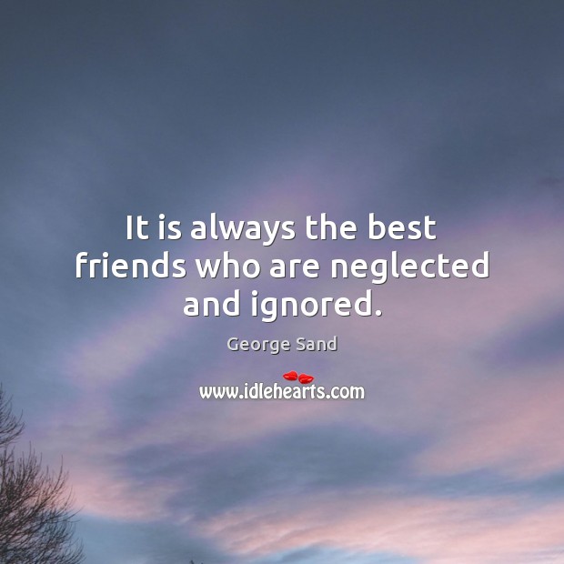 It is always the best friends who are neglected and ignored. Image