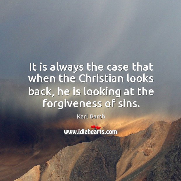 It is always the case that when the christian looks back, he is looking at the forgiveness of sins. Image