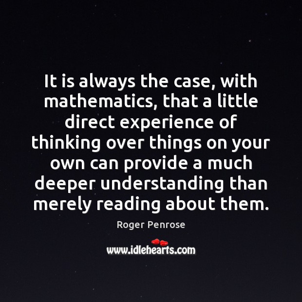 It is always the case, with mathematics, that a little direct experience Roger Penrose Picture Quote