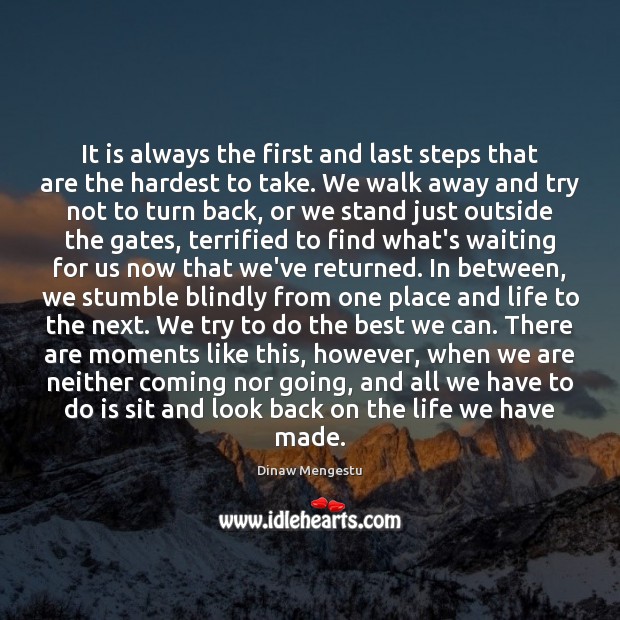 It is always the first and last steps that are the hardest Dinaw Mengestu Picture Quote