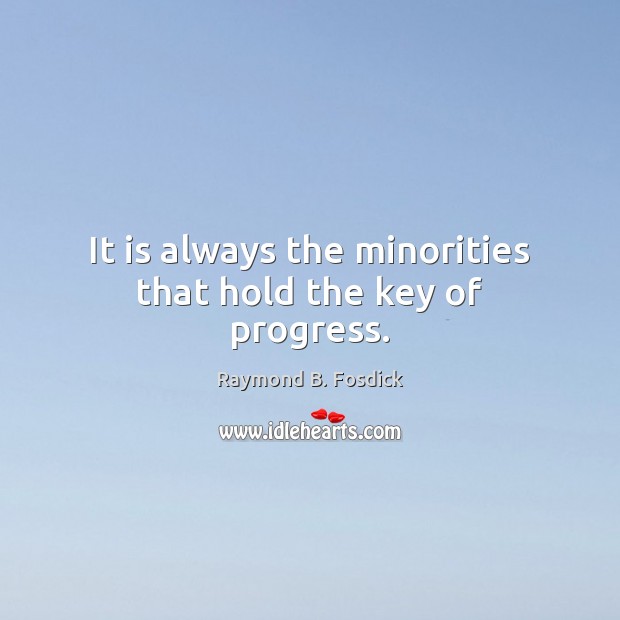 It is always the minorities that hold the key of progress. Progress Quotes Image