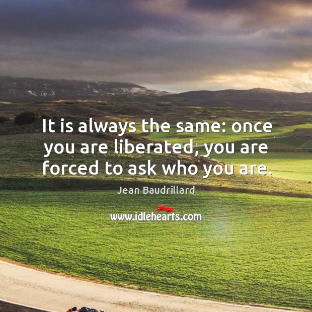 It is always the same: once you are liberated, you are forced to ask who you are. Image