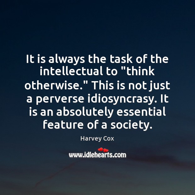 It is always the task of the intellectual to “think otherwise.” This Harvey Cox Picture Quote
