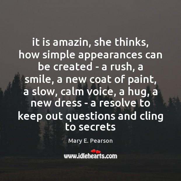 It is amazin, she thinks, how simple appearances can be created – Mary E. Pearson Picture Quote