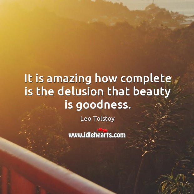 It is amazing how complete is the delusion that beauty is goodness. Leo Tolstoy Picture Quote