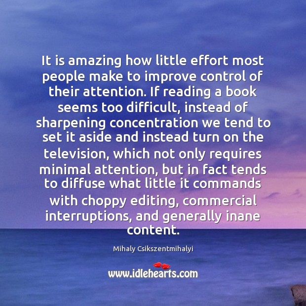 It is amazing how little effort most people make to improve control Mihaly Csikszentmihalyi Picture Quote