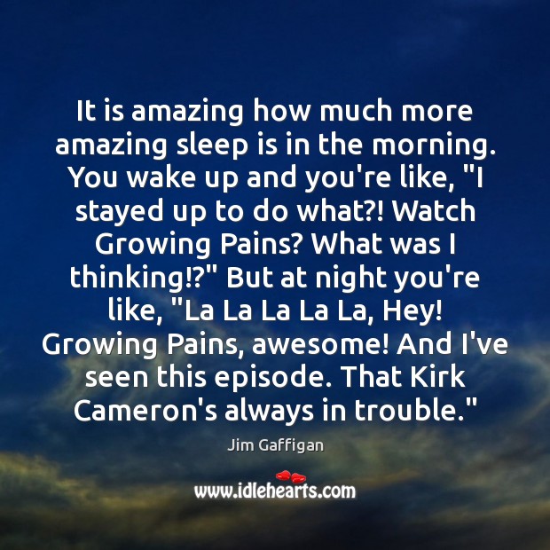 It is amazing how much more amazing sleep is in the morning. Jim Gaffigan Picture Quote