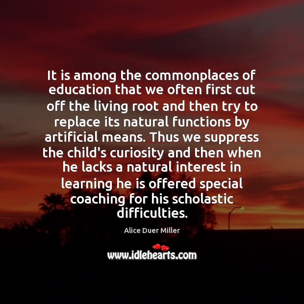It is among the commonplaces of education that we often first cut Alice Duer Miller Picture Quote