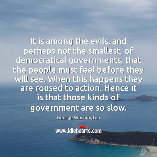 It is among the evils, and perhaps not the smallest, of democratical George Washington Picture Quote