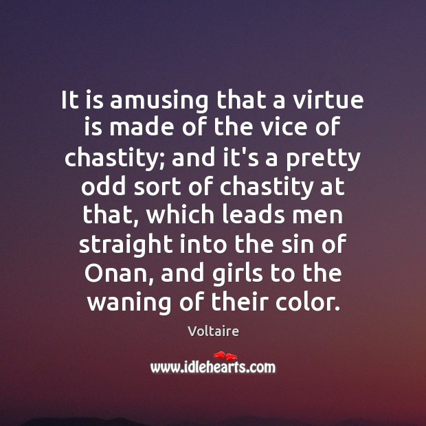 It is amusing that a virtue is made of the vice of Voltaire Picture Quote