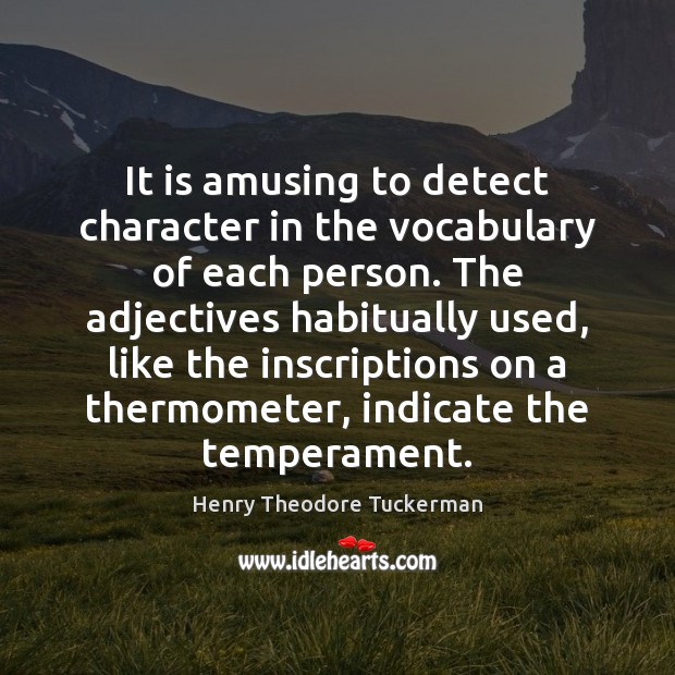 It is amusing to detect character in the vocabulary of each person. Henry Theodore Tuckerman Picture Quote