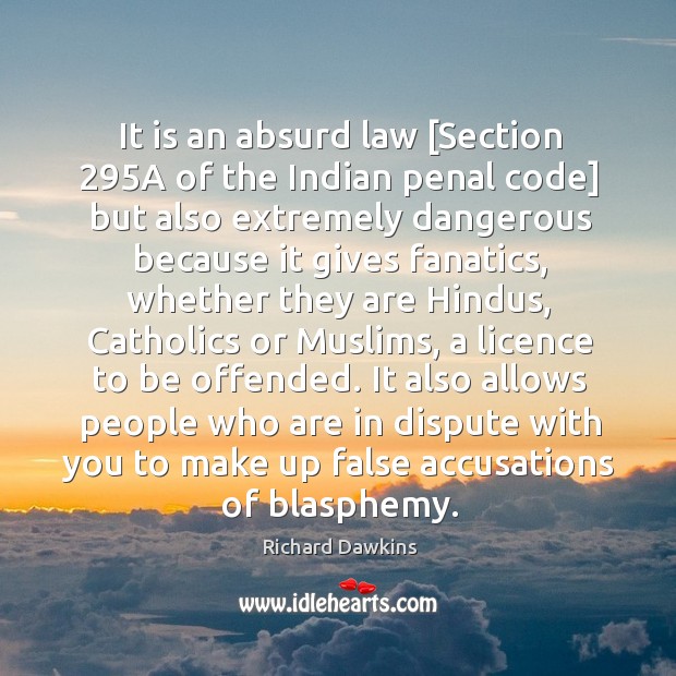 It is an absurd law [Section 295A of the Indian penal code] Richard Dawkins Picture Quote