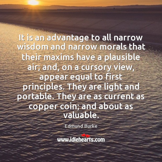 It is an advantage to all narrow wisdom and narrow morals that Edmund Burke Picture Quote