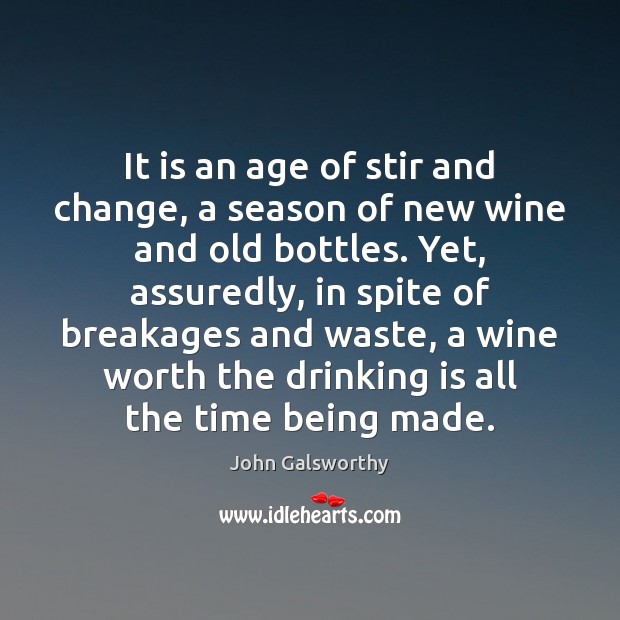 It is an age of stir and change, a season of new John Galsworthy Picture Quote