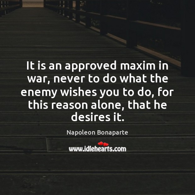 It is an approved maxim in war, never to do what the Napoleon Bonaparte Picture Quote