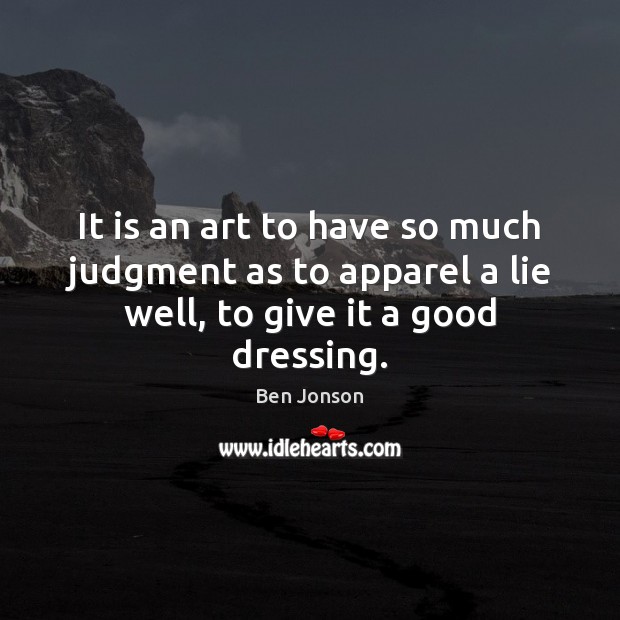 It is an art to have so much judgment as to apparel Ben Jonson Picture Quote