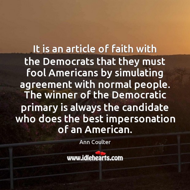 It is an article of faith with the Democrats that they must Ann Coulter Picture Quote