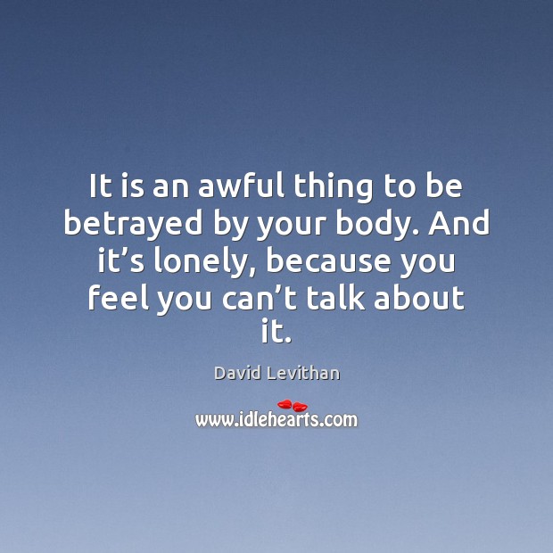 It is an awful thing to be betrayed by your body. And David Levithan Picture Quote